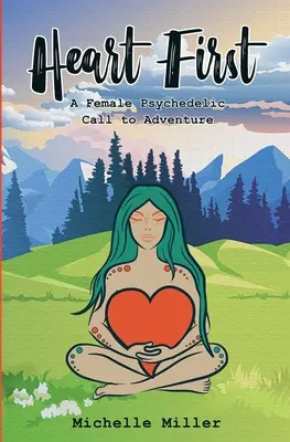 Il primo libro del cuore #1: Una chiamata psichedelica femminile all'avventura - Heart First Book #1: A Female Psychedelic Call to Adventure