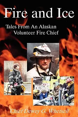 Fuoco e ghiaccio - Racconti di un capo dei vigili del fuoco volontario dell'Alaska - Fire and Ice - Tales from an Alaskan Volunteer Fire Chief
