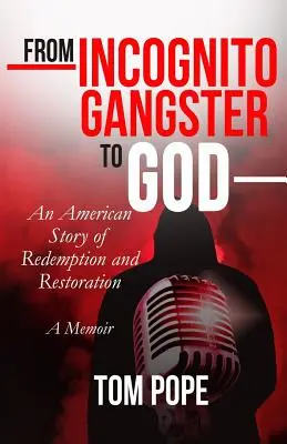 Da gangster in incognito a Dio: Una storia americana di redenzione e restauro - From Incognito Gangster To God: An American Story of Redemption and Restoration