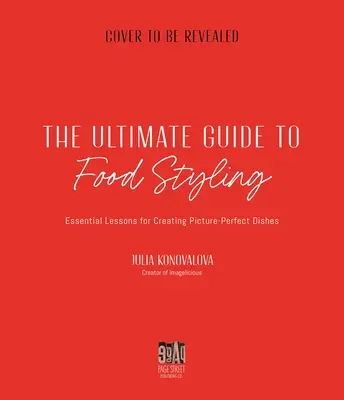 La guida definitiva al food styling: Lezioni essenziali per creare piatti perfetti - The Ultimate Guide to Food Styling: Essential Lessons for Creating Picture-Perfect Dishes