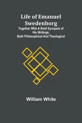 Vita di Emanuel Swedenborg: Insieme a una breve sinossi dei suoi scritti, sia filosofici che teologici - Life of Emanuel Swedenborg: Together with a brief synopsis of his writings, both philosophical and theological
