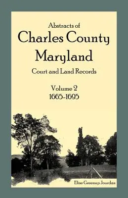 Estratti dei documenti giudiziari e fondiari della contea di Charles, Maryland: Volume 2: 1665-1695 - Abstracts of Charles County, Maryland Court and Land Records: Volume 2: 1665-1695