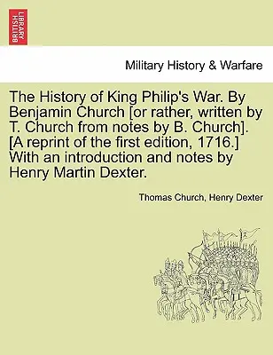 The History of King Philip's War. by Benjamin Church [O meglio, scritto da T. Church da note di B. Church]. [Ristampa della prima edizione del 1716. - The History of King Philip's War. by Benjamin Church [Or Rather, Written by T. Church from Notes by B. Church]. [A Reprint of the First Edition, 1716.
