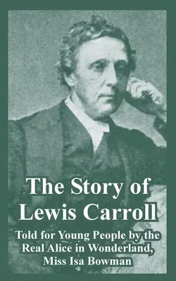 La storia di Lewis Carroll: Raccontata per i giovani dalla vera Alice nel Paese delle Meraviglie, Miss ISA Bowman - The Story of Lewis Carroll: Told for Young People by the Real Alice in Wonderland, Miss ISA Bowman