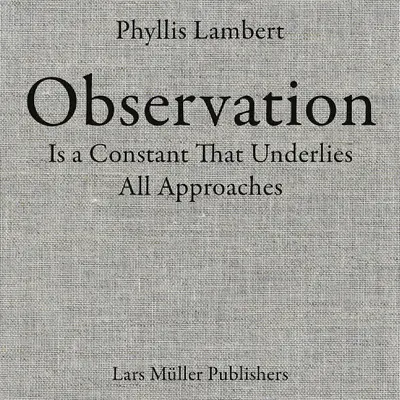 Phyllis Lambert: L'osservazione è una costante alla base di tutti gli approcci - Phyllis Lambert: Observation Is a Constant That Underlies All Approaches