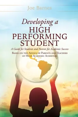 Sviluppare uno studente ad alto rendimento: Una guida per studenti e genitori per il successo accademico basata sui consigli di genitori e insegnanti di scuole superiori. - Developing A High Performing Student: A Guide for Students and Parents for Academic Success Based on the Advice of Parents and Teachers of High Academ