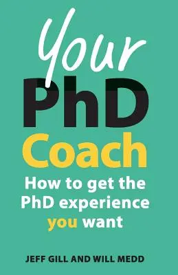 Il tuo coach di dottorato: Come ottenere l'esperienza di dottorato che si desidera - Your PhD Coach: How to Get the PhD Experience You Want
