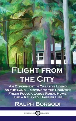 Fuga dalla città: Un esperimento di vita creativa sulla terra - Trasferirsi in campagna; cibo fresco, una grande casa rurale e una vita rilassata, H - Flight from the City: An Experiment in Creative Living on the Land - Moving to the Country; Fresh Food, a Large Rural Home, and a Relaxed, H