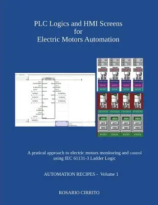 Logiche Plc e schermi Hmi per l'automazione dei motori elettrici: Un approccio pratico al monitoraggio e al controllo dei motori elettrici con l'utilizzo della logica Iec 61131 -3 Ladder Log - Plc Logics and Hmi Screens for Electric Motors Automation: A Pratical Approach to Electric Motors Monitoring and Control Using Iec 61131 -3 Ladder Log