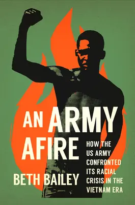 Un esercito in fiamme: Come l'esercito americano affrontò la sua crisi razziale nell'era del Vietnam - An Army Afire: How the US Army Confronted Its Racial Crisis in the Vietnam Era