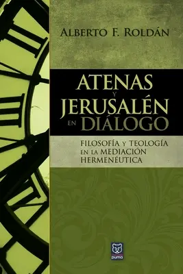 Atenas Y Jerusaln En Dilogo: Filosofia e teologia nella mediazione ermenutica - Atenas Y Jerusaln En Dilogo: Filosofa y teologa en la mediacin hermenutica