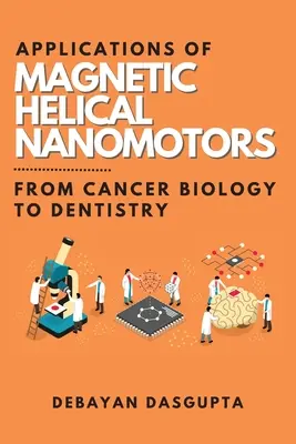 Applicazioni dei nanomotori magnetici elicoidali: Dalla biologia del cancro all'odontoiatria - Applications of Magnetic Helical Nanomotors: From Cancer Biology to Dentistry