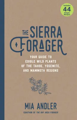 Il foraggiatore della Sierra: Guida alle piante selvatiche commestibili delle regioni di Tahoe, Yosemite e Mammut - The Sierra Forager: Your Guide to Edible Wild Plants of the Tahoe, Yosemite, and Mammoth Regions