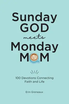 La domenica Dio incontra la mamma del lunedì: 100 devozioni per collegare fede e vita - Sunday God Meets Monday Mom: 100 Devotions Connecting Faith and Life
