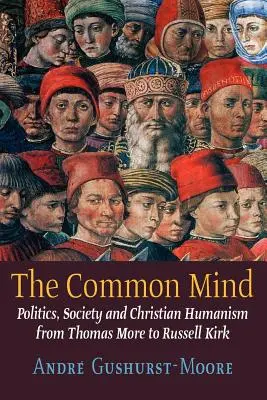 La mente comune: Politica, società e umanesimo cristiano da Tommaso Moro a Russell Kirk - The Common Mind: Politics, Society and Christian Humanism from Thomas More to Russell Kirk