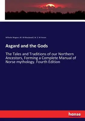 Asgard e gli dei: i racconti e le tradizioni dei nostri antenati del Nord, che formano un manuale completo di mitologia norrena. Quarta edizione - Asgard and the Gods: The Tales and Traditions of our Northern Ancestors, Forming a Complete Manual of Norse mythology. Fourth Edition