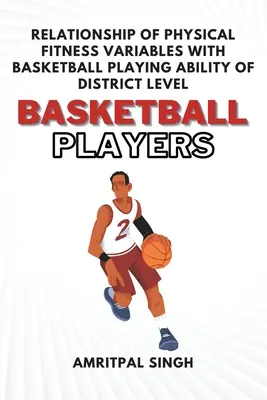 Relazione tra le variabili della forma fisica e la capacità di giocare a pallacanestro dei giocatori di basket a livello distrettuale - Relationship of Physical Fitness Variables With Basketball Playing Ability of District Level Basketball Players