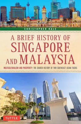 Breve storia di Singapore e della Malesia: Multiculturalismo e prosperità: La storia condivisa di due tigri del sud-est asiatico - A Brief History of Singapore and Malaysia: Multiculturalism and Prosperity: The Shared History of Two Southeast Asian Tigers