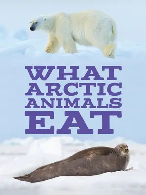Cosa mangiano gli animali artici: Edizione inglese - What Arctic Animals Eat: English Edition