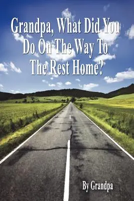 Nonno, cosa hai fatto sulla strada per la casa di riposo? - Libro I: Le cronache del nonno - Grandpa, What Did You Do on the Way to the Rest Home? - Book I: The Grandpa Chronicles