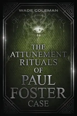 I Rituali di Sintonizzazione di Paul Foster Case: Magia cerimoniale - The Attunement Rituals of Paul Foster Case: Ceremonial Magic