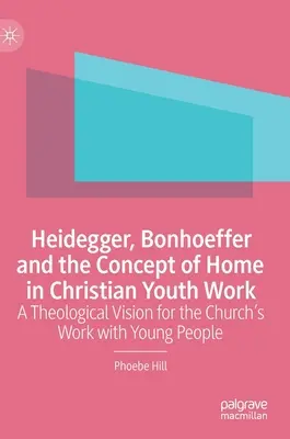 Heidegger, Bonhoeffer e il concetto di casa nell'animazione giovanile cristiana: Una visione teologica per il lavoro della Chiesa con i giovani - Heidegger, Bonhoeffer and the Concept of Home in Christian Youth Work: A Theological Vision for the Church's Work with Young People