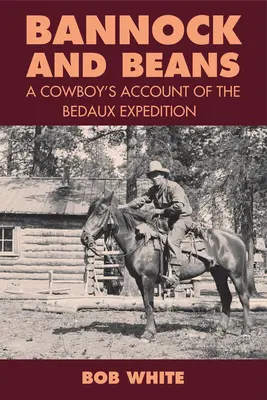 Bannock e fagioli: Il resoconto di un cowboy della spedizione di Bedaux - Bannock and Beans: A Cowboy's Account of the Bedaux Expedition
