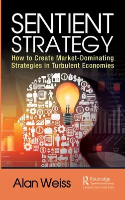 Strategia senziente: Come creare strategie di dominio del mercato in economie turbolente - Sentient Strategy: How to Create Market-Dominating Strategies in Turbulent Economies