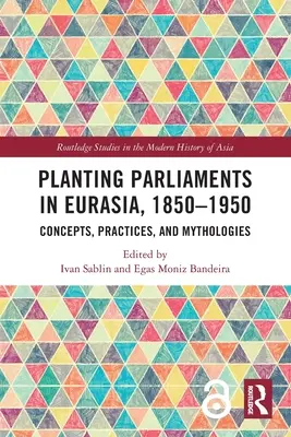 L'impianto dei parlamenti in Eurasia, 1850-1950: Concetti, pratiche e mitologie - Planting Parliaments in Eurasia, 1850-1950: Concepts, Practices, and Mythologies