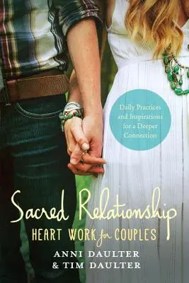 La relazione sacra: Il lavoro del cuore per le coppie: pratiche quotidiane e ispirazioni per una connessione più profonda - Sacred Relationship: Heart Work for Couples--Daily Practices and Inspirations for a Deeper Connection