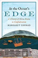 Ai confini dell'oceano: storia della Nuova Scozia fino alla Confederazione - At the Ocean's Edge: A History of Nova Scotia to Confederation