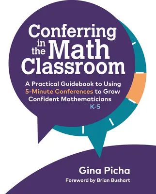 Conferenze in classe di matematica: Una guida pratica all'uso delle conferenze di 5 minuti per far crescere matematici fiduciosi - Conferring in the Math Classroom: A Practical Guidebook to Using 5-Minute Conferences to Grow Confident Mathematicians
