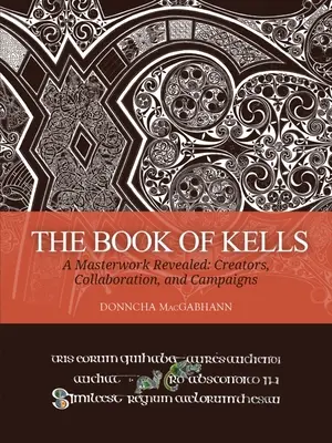 Il Libro di Kells: Un'opera d'arte rivelata: Creatori, collaborazioni e campagne - The Book of Kells: A Masterwork Revealed: Creators, Collaboration, and Campaigns