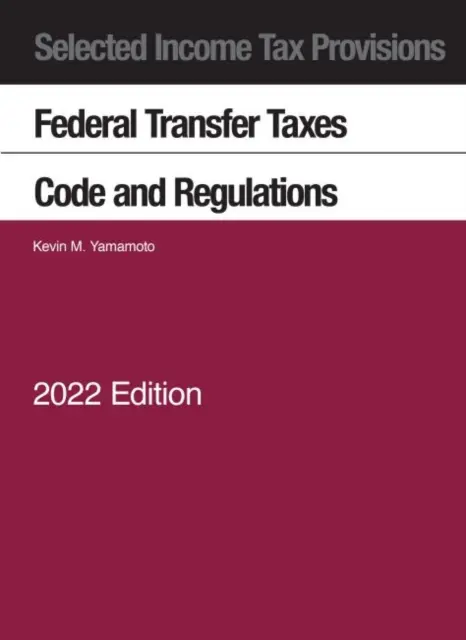 Disposizioni selezionate sull'imposta sul reddito, imposte federali sul trasferimento, codice e regolamenti, 2022 - Selected Income Tax Provisions, Federal Transfer Taxes, Code and Regulations, 2022