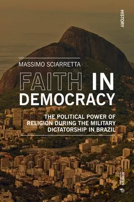 Fede nella democrazia: Il potere politico della religione durante la dittatura militare in Brasile - Faith in Democracy: The Political Power of Religion During the Military Dictatorship in Brazil
