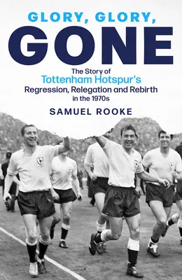 Glory Glory Gone: la storia della regressione, della retrocessione e della rinascita del Tottenham Hotspur negli anni Settanta - Glory Glory Gone: The Story of Tottenham Hotspur's Regression, Relegation and Rebirth in the 1970s