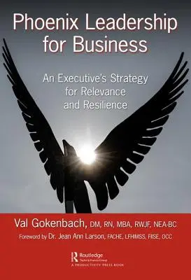 Leadership Phoenix per le aziende: La strategia di un dirigente per la rilevanza e la resilienza - Phoenix Leadership for Business: An Executive's Strategy for Relevance and Resilience