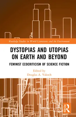 Distopie e utopie sulla Terra e oltre: Ecocritica femminista della fantascienza - Dystopias and Utopias on Earth and Beyond: Feminist Ecocriticism of Science Fiction