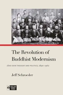 La rivoluzione del modernismo buddista: Pensiero e politica di Jōdo Shin, 1890-1962 - The Revolution of Buddhist Modernism: Jōdo Shin Thought and Politics, 1890-1962