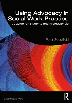 Usare l'advocacy nella pratica del lavoro sociale: Una guida per studenti e professionisti - Using Advocacy in Social Work Practice: A Guide for Students and Professionals