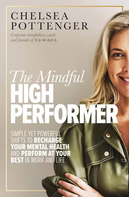 L'alto professionista consapevole: Cambiamenti semplici ma potenti per ricaricare la vostra salute mentale e dare il meglio nel lavoro e nella vita - The Mindful High Performer: Simple Yet Powerful Shifts to Recharge Your Mental Health and Perform at Your Best in Work and Life
