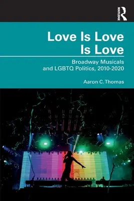 L'amore è l'amore è l'amore: Musical di Broadway e politica LGBTQ, 2010-2020 - Love Is Love Is Love: Broadway Musicals and LGBTQ Politics, 2010-2020