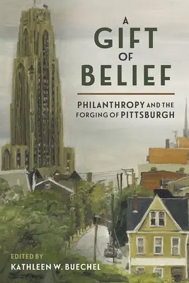 Un dono di fede: La filantropia e la formazione di Pittsburgh - A Gift of Belief: Philanthropy and the Forging of Pittsburgh