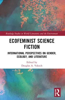 Fantascienza ecofemminista: Prospettive internazionali su genere, ecologia e letteratura - Ecofeminist Science Fiction: International Perspectives on Gender, Ecology, and Literature