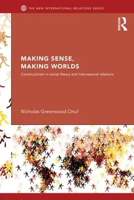 Fare senso, fare mondo: il costruttivismo nella teoria sociale e nelle relazioni internazionali - Making Sense, Making Worlds: Constructivism in Social Theory and International Relations