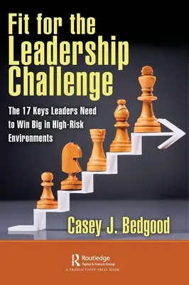 In forma per la sfida della leadership: le 17 chiavi di cui i leader hanno bisogno per vincere alla grande in ambienti ad alto rischio - Fit for the Leadership Challenge: The 17 Keys Leaders Need to Win Big in High-Risk Environments