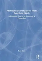 Masterclass di animazione: Dalla matita ai pixel: Un corso completo di animazione e produzione - Animation Masterclasses: From Pencils to Pixels: A Complete Course in Animation & Production
