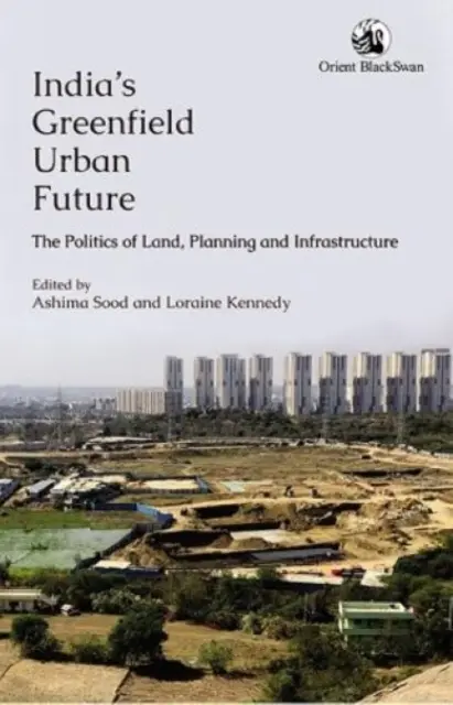 Il futuro urbano dell'India: la politica del territorio, la pianificazione e le infrastrutture - India's Greenfield Urban Future: - The Politics of Land, Planning and Infrastructure
