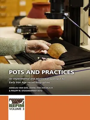 Vasi e pratiche: Un approccio sperimentale e di microusura alle biografie dei vasi della prima età del ferro - Pots and Practices: An Experimental and Microwear Approach to Early Iron Age Vessel Biographies