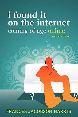 L'ho trovato su Internet: Diventare maggiorenni online - I Found It on the Internet: Coming of Age Online